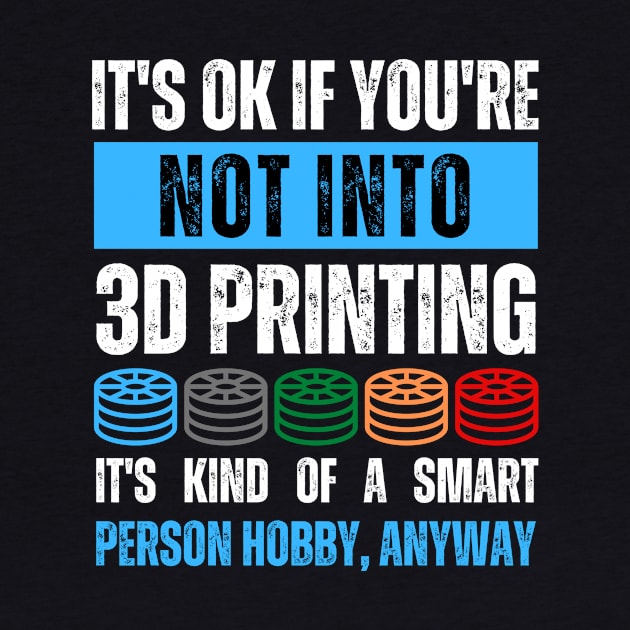 It's Ok If You're Not Into 3D Printing by ZombieTeesEtc